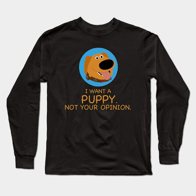 I Want A Puppy Not Your Opinion Funny Long Sleeve T-Shirt by LuisP96